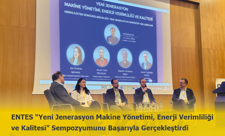 ENTES “Yeni Jenerasyon Makine Yönetimi, Enerji Verimliliği ve Kalitesi” Sempozyumunu Başarıyla Gerçekleştirdi