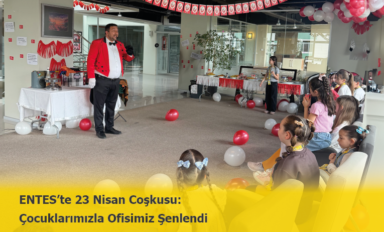 ENTES’te 23 Nisan Coşkusu: Çocuklarımızla Ofisimiz Şenlendi
