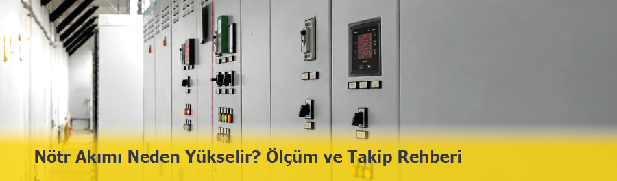 Elektrik Panolarında Nötr Akımı Neden Yükselir? Nasıl Takip Edilir?