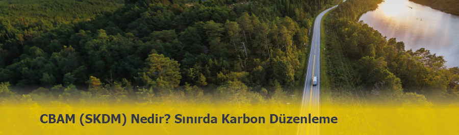 Sınırda Karbon Düzenleme Mekanizması (SKDM/CBAM) Nedir?