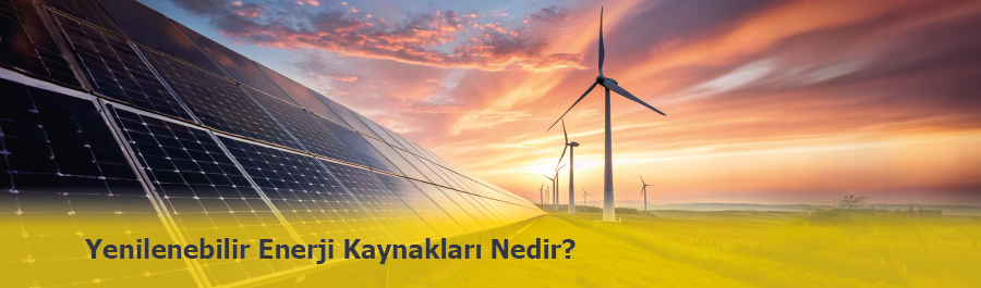 Yenilenebilir Enerji Nedir? Yenilenebilir Enerji Kaynakları Nelerdir?