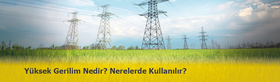 Yüksek Gerilim Nedir? Yüksek Gerilim Hattı Nedir?