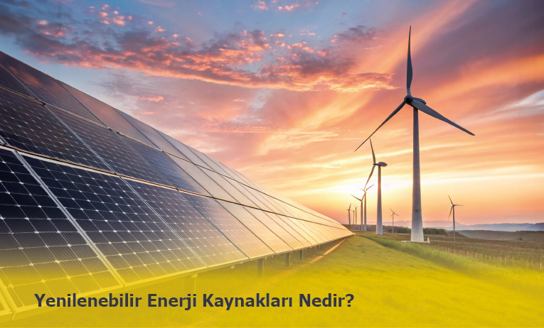 Yenilenebilir Enerji Nedir? Yenilenebilir Enerji Kaynakları Nelerdir?